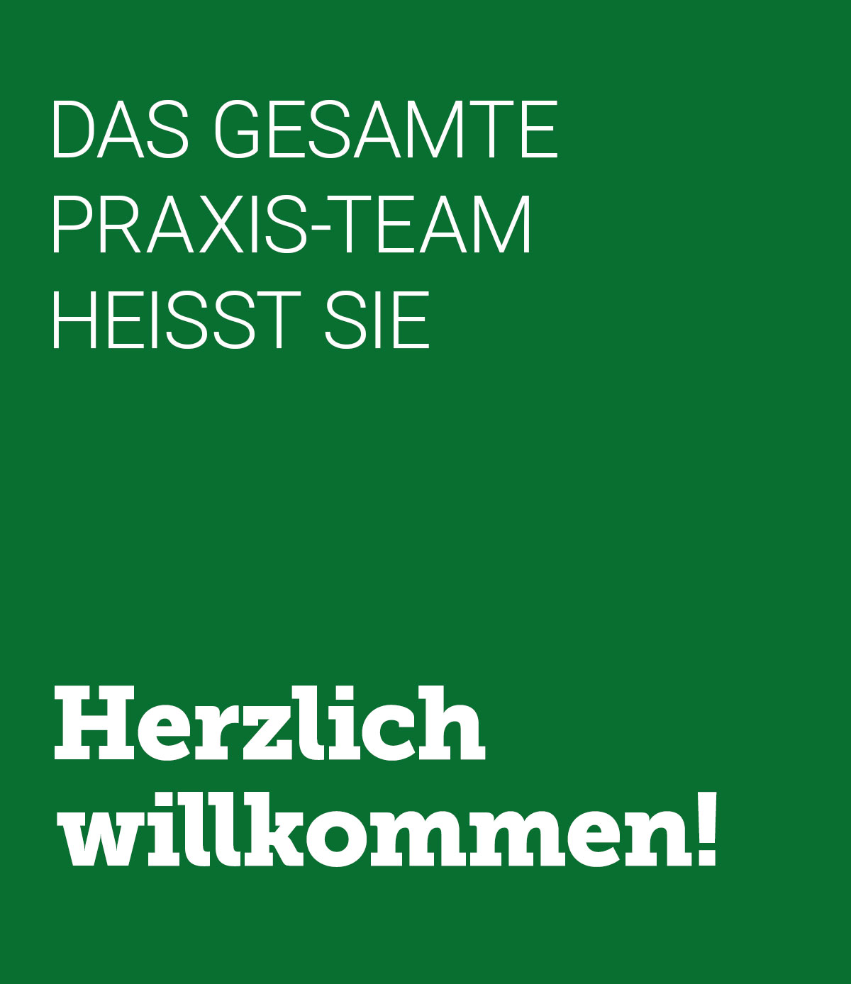 Das gesamte Praxis-Team heisst Sie "Herzlich willkommen!"
